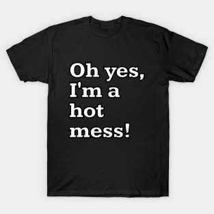 Oh yes, I'm a hot mess! T-Shirt